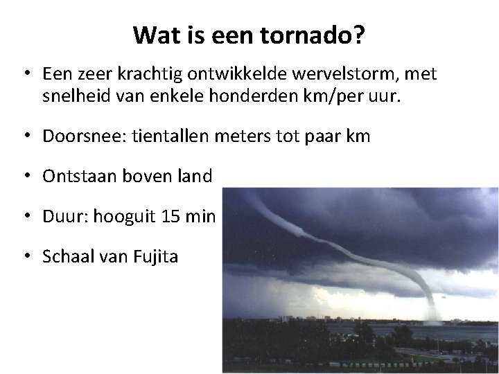 Wat is een tornado? • Een zeer krachtig ontwikkelde wervelstorm, met snelheid van enkele
