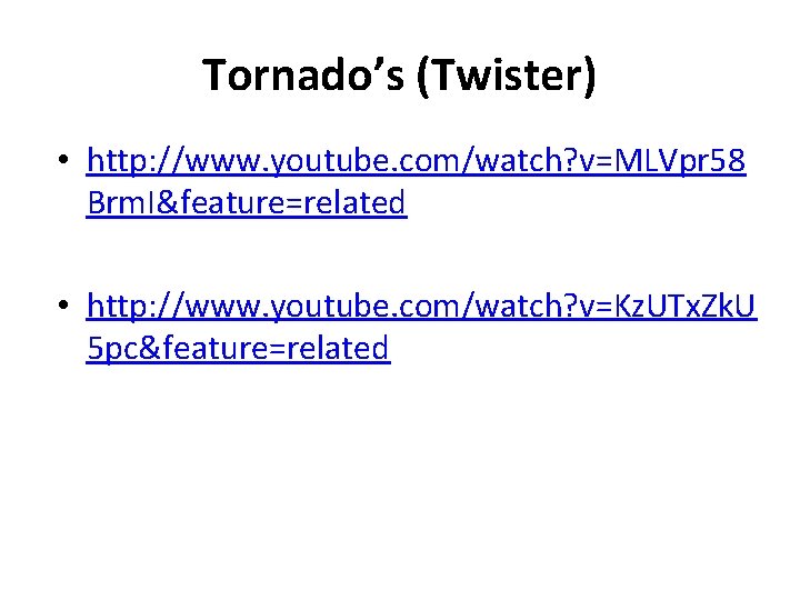 Tornado’s (Twister) • http: //www. youtube. com/watch? v=MLVpr 58 Brm. I&feature=related • http: //www.