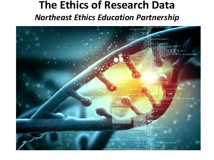 The Ethics of Research Data Northeast Ethics Education Partnership The Ethics of Research Data Northeast Ethics Education Partnership