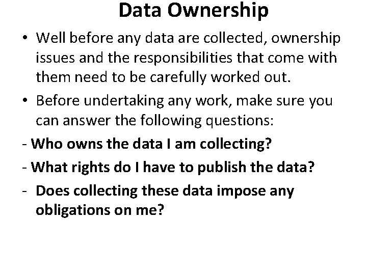 Data Ownership • Well before any data are collected, ownership issues and the responsibilities Data Ownership • Well before any data are collected, ownership issues and the responsibilities
