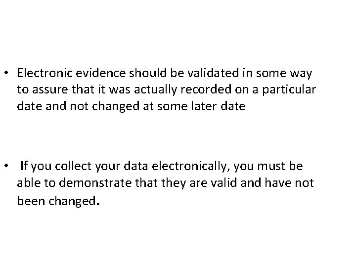 • Electronic evidence should be validated in some way to assure that it • Electronic evidence should be validated in some way to assure that it