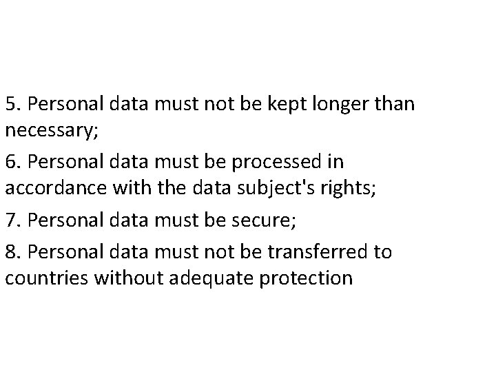 5. Personal data must not be kept longer than necessary; 6. Personal data must 5. Personal data must not be kept longer than necessary; 6. Personal data must
