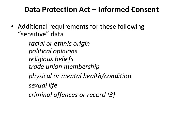 Data Protection Act – Informed Consent • Additional requirements for these following “sensitive” data Data Protection Act – Informed Consent • Additional requirements for these following “sensitive” data
