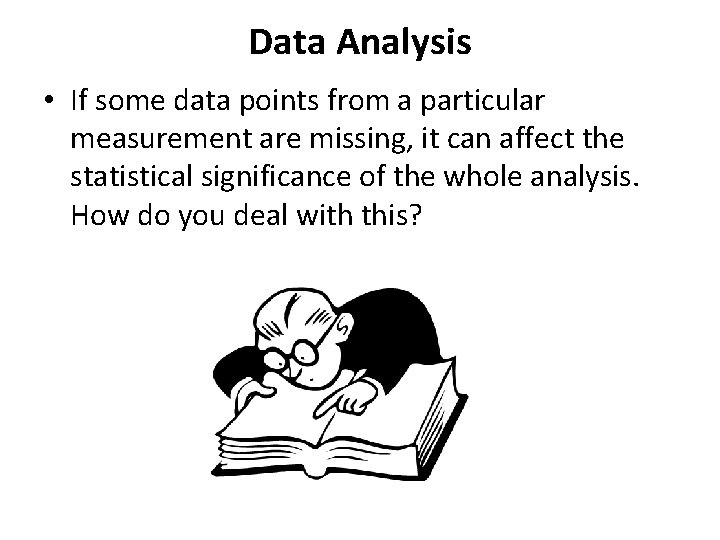 Data Analysis • If some data points from a particular measurement are missing, it Data Analysis • If some data points from a particular measurement are missing, it