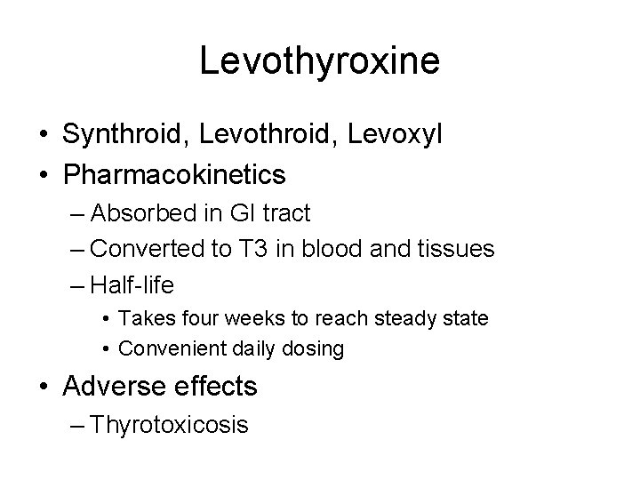 Levothyroxine • Synthroid, Levoxyl • Pharmacokinetics – Absorbed in GI tract – Converted to