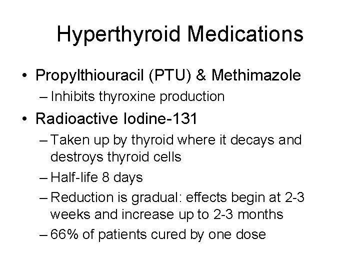 Hyperthyroid Medications • Propylthiouracil (PTU) & Methimazole – Inhibits thyroxine production • Radioactive Iodine-131