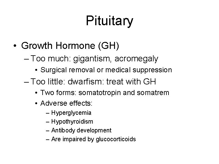 Pituitary • Growth Hormone (GH) – Too much: gigantism, acromegaly • Surgical removal or