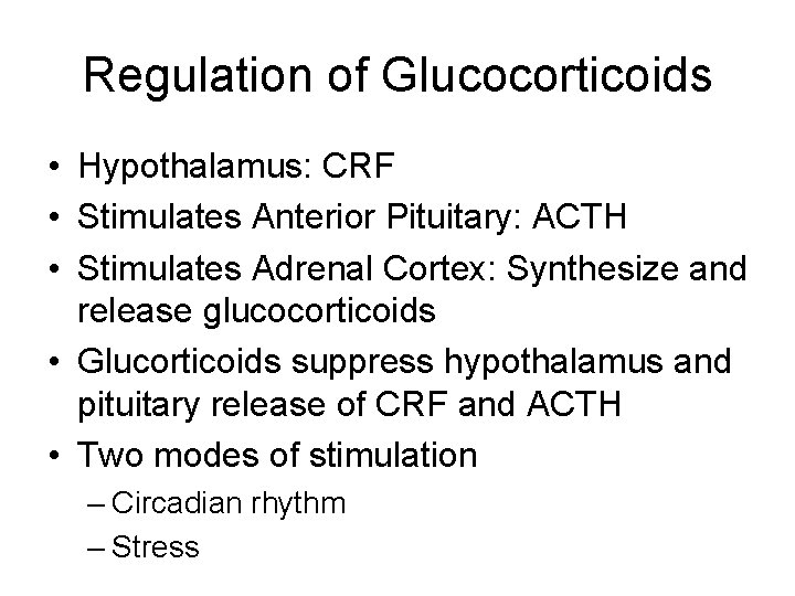 Regulation of Glucocorticoids • Hypothalamus: CRF • Stimulates Anterior Pituitary: ACTH • Stimulates Adrenal