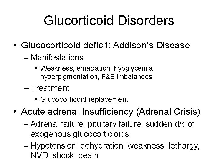 Glucorticoid Disorders • Glucocorticoid deficit: Addison’s Disease – Manifestations • Weakness, emaciation, hypglycemia, hyperpigmentation,