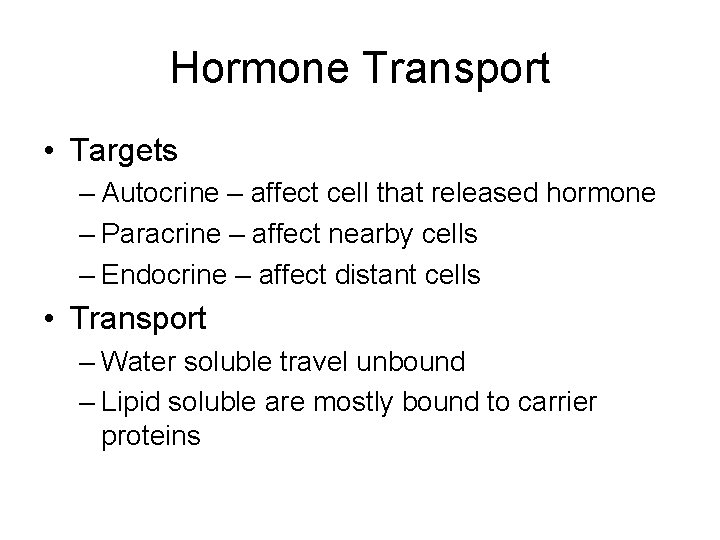 Hormone Transport • Targets – Autocrine – affect cell that released hormone – Paracrine