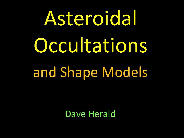 Asteroidal Occultations and Shape Models Dave Herald 