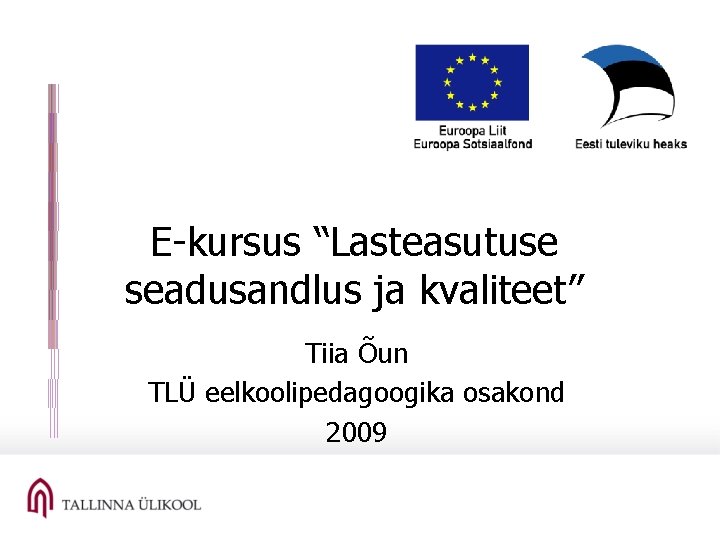 E-kursus “Lasteasutuse seadusandlus ja kvaliteet” Tiia Õun TLÜ eelkoolipedagoogika osakond 2009 