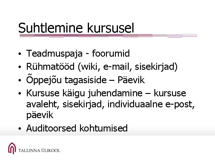 Suhtlemine kursusel Teadmuspaja - foorumid Rühmatööd (wiki, e-mail, sisekirjad) Õppejõu tagasiside – Päevik Kursuse