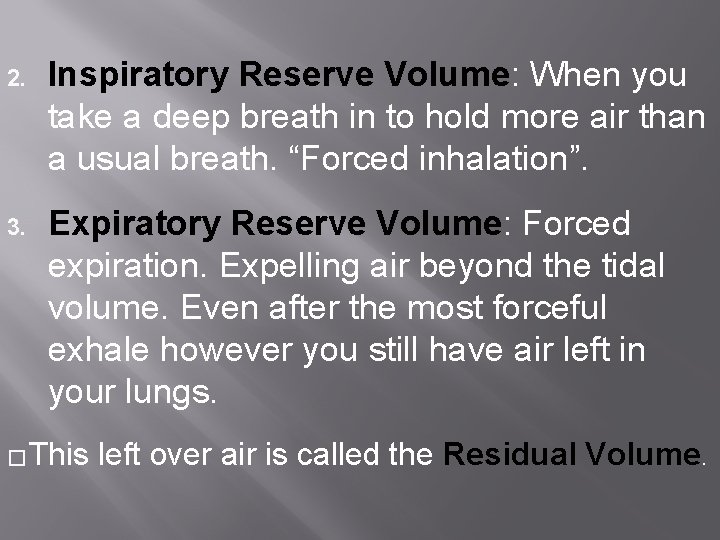 2. Inspiratory Reserve Volume: When you take a deep breath in to hold more 2. Inspiratory Reserve Volume: When you take a deep breath in to hold more