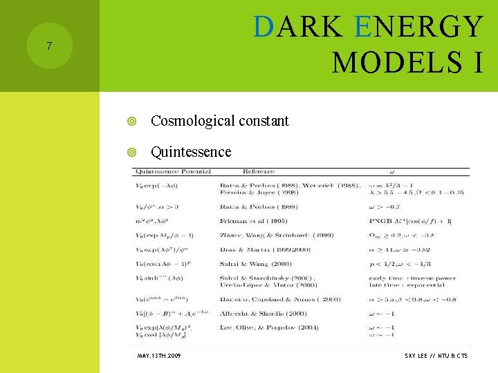 DARK ENERGY MODELS I 7 Cosmological constant Quintessence MAY. 13 TH. 2009 SKY LEE