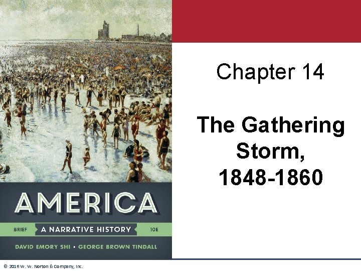 Chapter 14 The Gathering Storm, 1848 -1860 © 2016 W. W. Norton & Company,