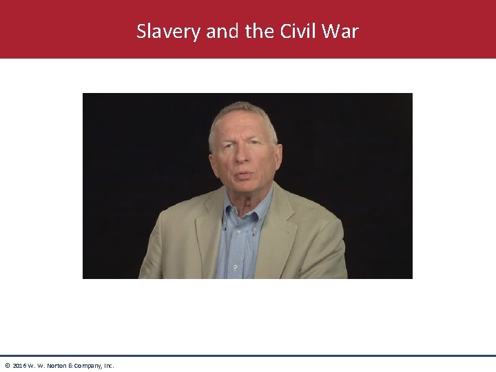 Slavery and the Civil War © 2016 W. W. Norton & Company, Inc. 