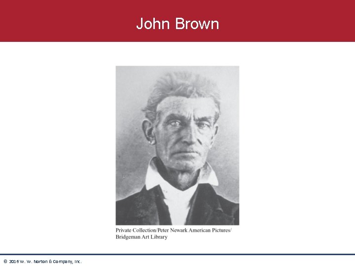 John Brown © 2016 W. W. Norton & Company, Inc. 