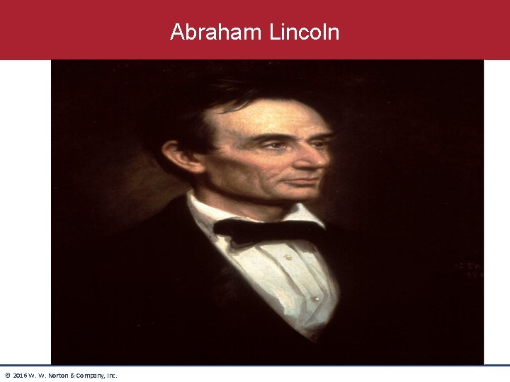 Abraham Lincoln © 2016 W. W. Norton & Company, Inc. 