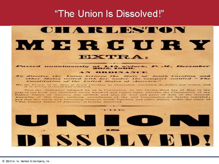 “The Union Is Dissolved!” © 2016 W. W. Norton & Company, Inc. 