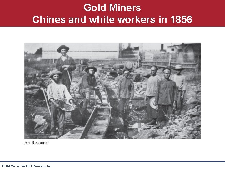 Gold Miners Chines and white workers in 1856 © 2016 W. W. Norton &