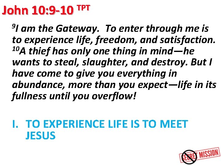 John 10: 9 -10 TPT 9 I am the Gateway. To enter through me