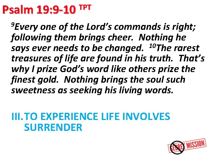 Psalm 19: 9 -10 TPT 9 Every one of the Lord’s commands is right;