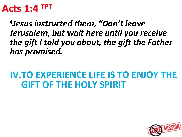 Acts 1: 4 TPT 4 Jesus instructed them, “Don’t leave Jerusalem, but wait here