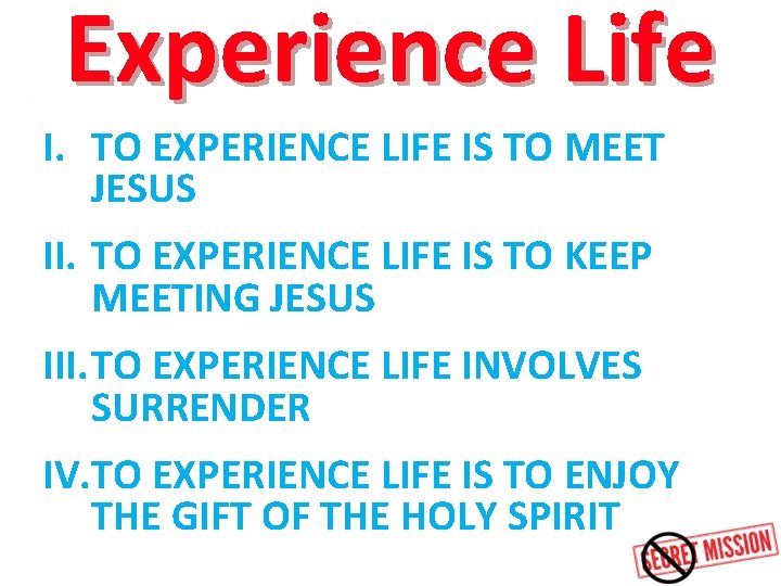 Experience Life I. TO EXPERIENCE LIFE IS TO MEET JESUS II. TO EXPERIENCE LIFE