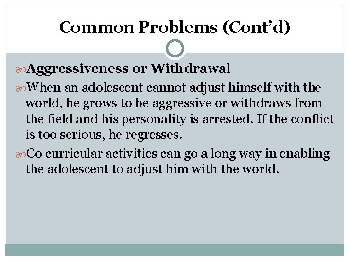 Common Problems (Cont’d) Aggressiveness or Withdrawal When an adolescent cannot adjust himself with the