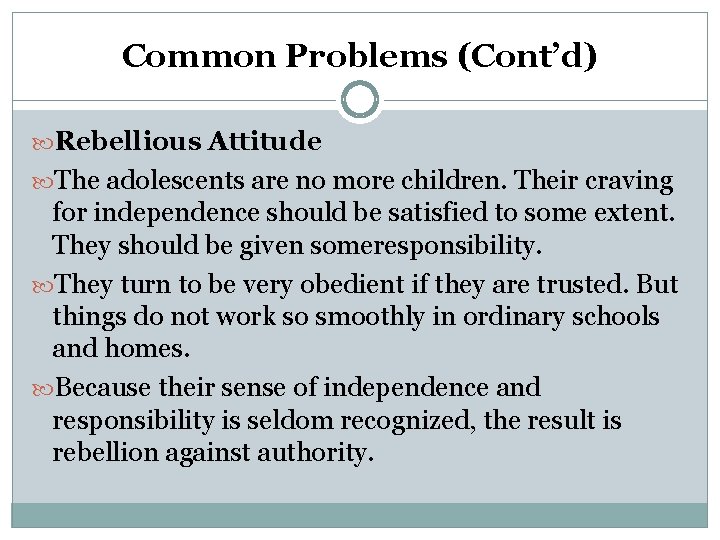 Common Problems (Cont’d) Rebellious Attitude The adolescents are no more children. Their craving for