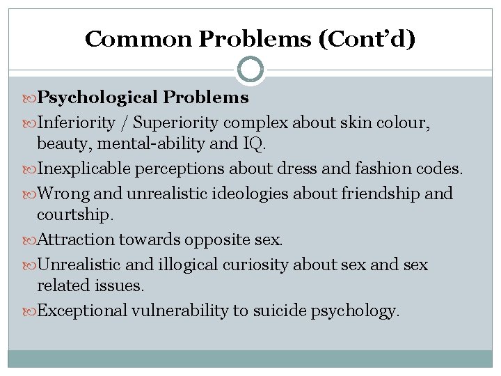 Common Problems (Cont’d) Psychological Problems Inferiority / Superiority complex about skin colour, beauty, mental-ability