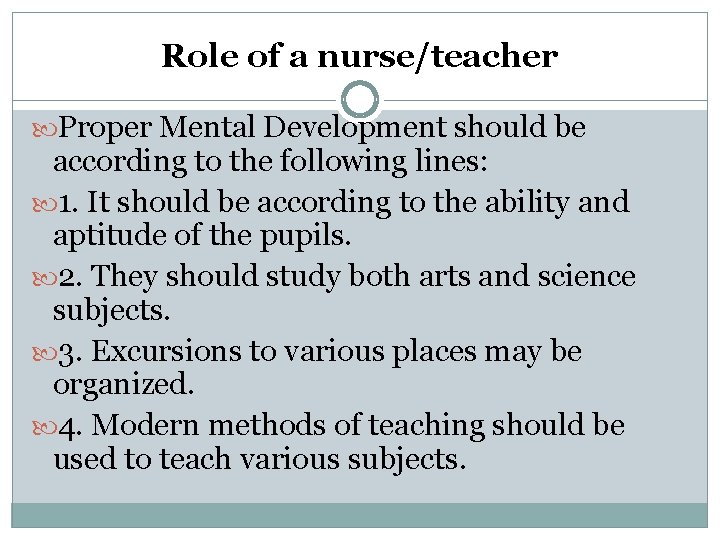 Role of a nurse/teacher Proper Mental Development should be according to the following lines: