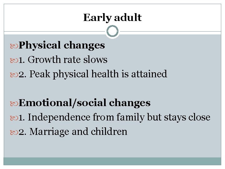 Early adult Physical changes 1. Growth rate slows 2. Peak physical health is attained