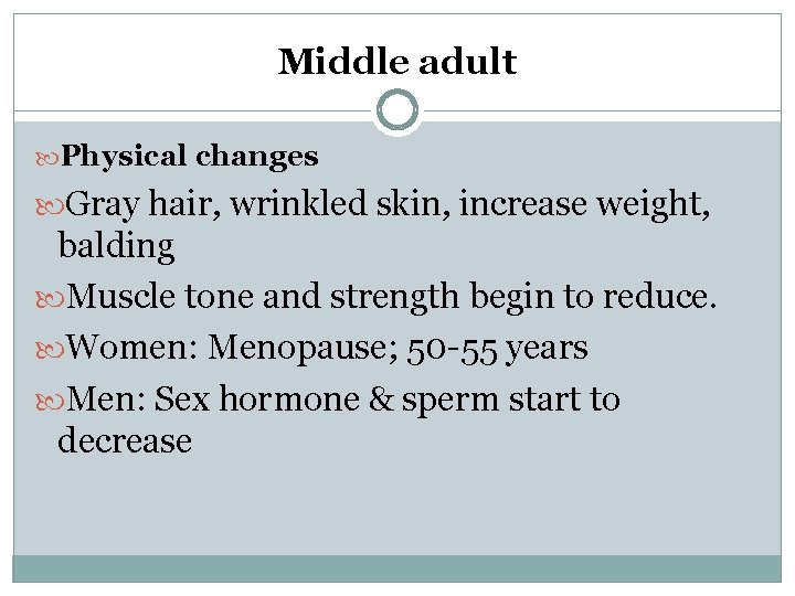 Middle adult Physical changes Gray hair, wrinkled skin, increase weight, balding Muscle tone and