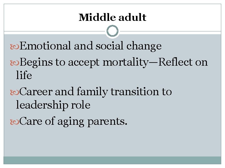 Middle adult Emotional and social change Begins to accept mortality—Reflect on life Career and