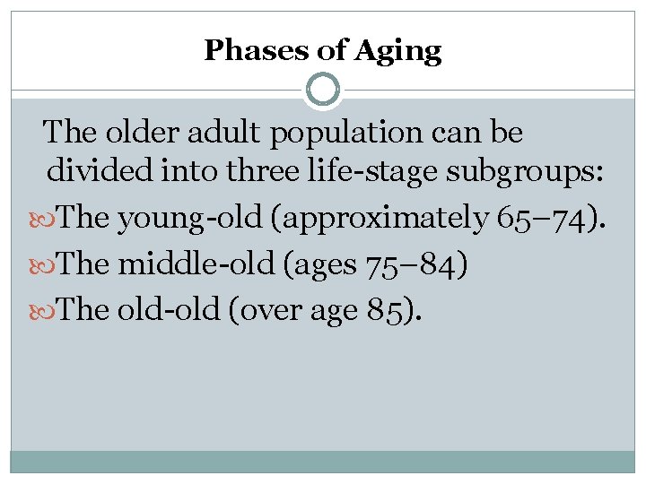 Phases of Aging The older adult population can be divided into three life-stage subgroups: