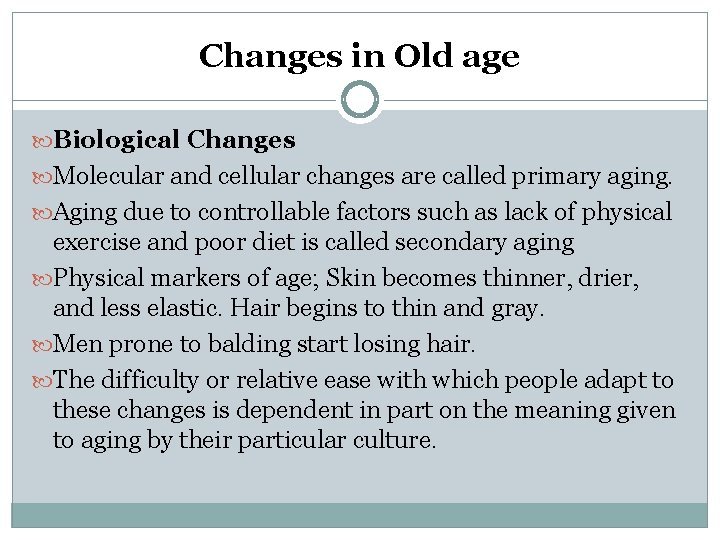 Changes in Old age Biological Changes Molecular and cellular changes are called primary aging.