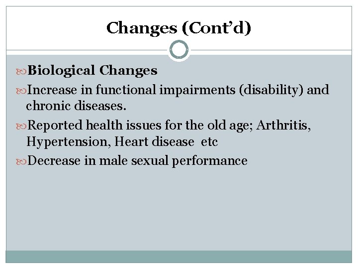 Changes (Cont’d) Biological Changes Increase in functional impairments (disability) and chronic diseases. Reported health