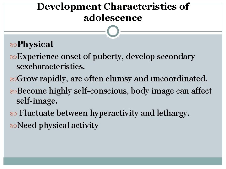 Development Characteristics of adolescence Physical Experience onset of puberty, develop secondary sexcharacteristics. Grow rapidly,