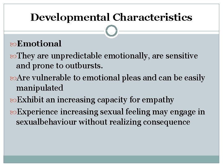 Developmental Characteristics Emotional They are unpredictable emotionally, are sensitive and prone to outbursts. Are