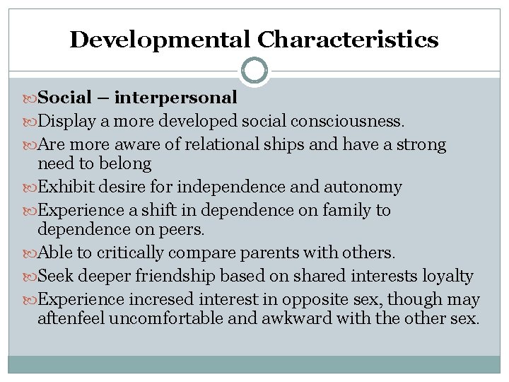 Developmental Characteristics Social – interpersonal Display a more developed social consciousness. Are more aware