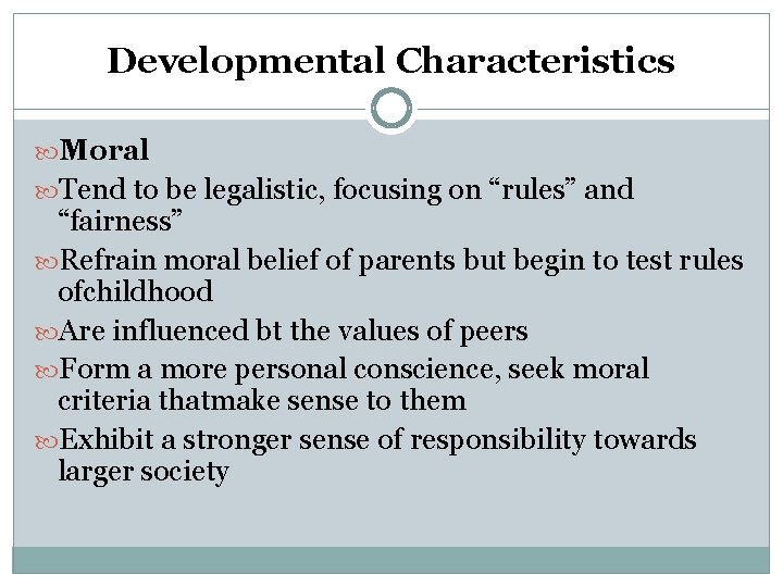 Developmental Characteristics Moral Tend to be legalistic, focusing on “rules” and “fairness” Refrain moral