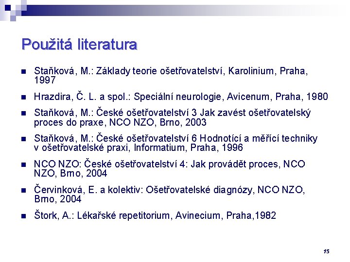 Použitá literatura n Staňková, M. : Základy teorie ošetřovatelství, Karolinium, Praha, 1997 n Hrazdira,
