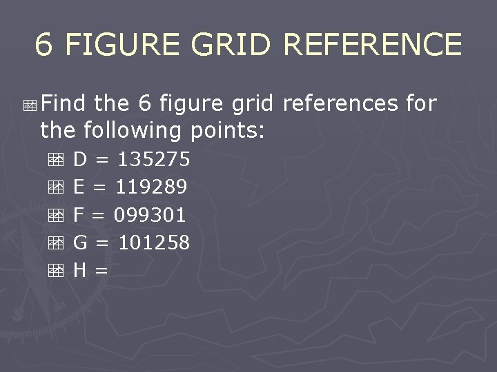 6 FIGURE GRID REFERENCE Find the 6 figure grid references for the following points: 6 FIGURE GRID REFERENCE Find the 6 figure grid references for the following points: