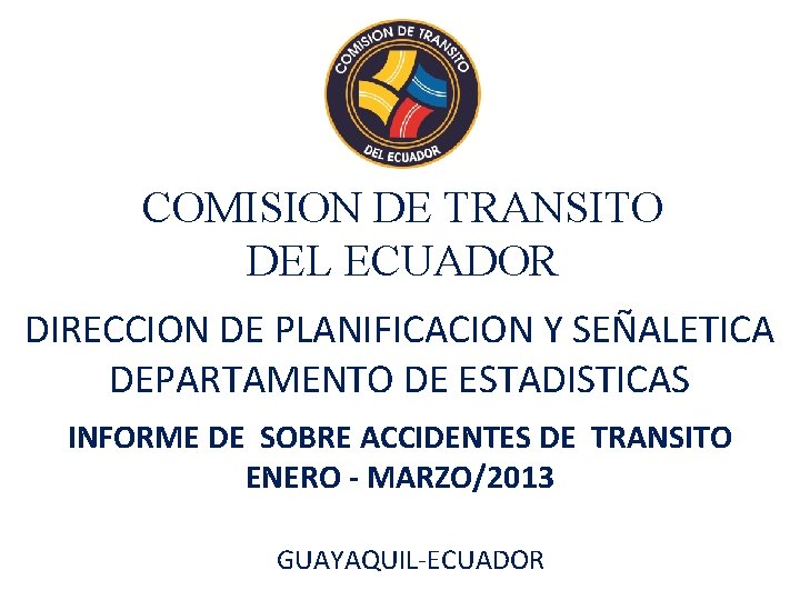 COMISION DE TRANSITO DEL ECUADOR DIRECCION DE PLANIFICACION Y SEÑALETICA DEPARTAMENTO DE ESTADISTICAS INFORME