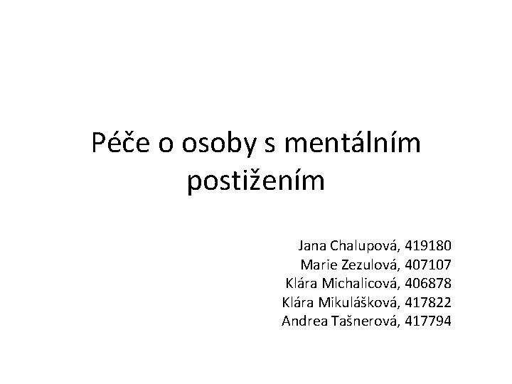 Péče o osoby s mentálním postižením Jana Chalupová, 419180 Marie Zezulová, 407107 Klára Michalicová,