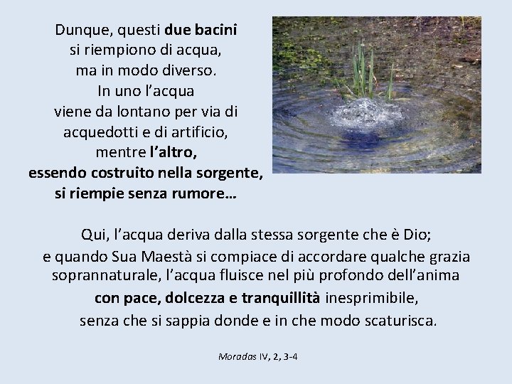 Dunque, questi due bacini si riempiono di acqua, ma in modo diverso. In uno