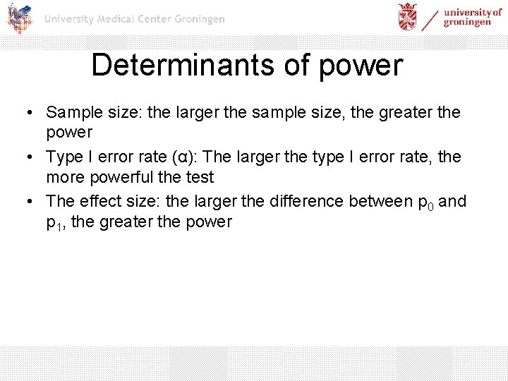Determinants of power • Sample size: the larger the sample size, the greater the