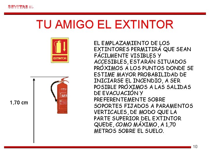 TU AMIGO EL EXTINTOR 1, 70 cm EL EMPLAZAMIENTO DE LOS EXTINTORES PERMITIRÁ QUE